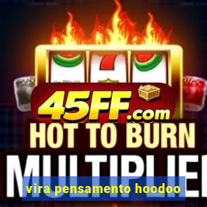 vira pensamento hoodoo